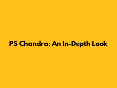 PS Chandra: An In-Depth Look