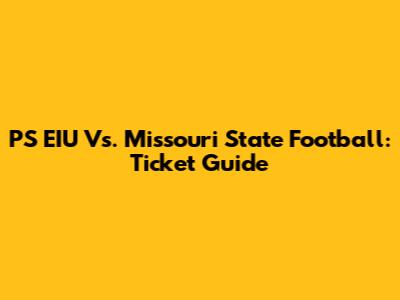 PS EIU Vs. Missouri State Football: Ticket Guide