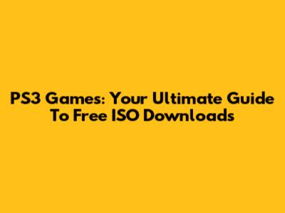 PS3 Games: Your Ultimate Guide To Free ISO Downloads