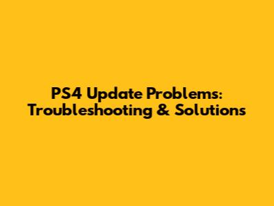 PS4 Update Problems: Troubleshooting & Solutions