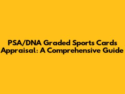 PSA/DNA Graded Sports Cards Appraisal: A Comprehensive Guide