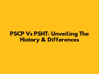 PSCP Vs PSHT: Unveiling The History & Differences