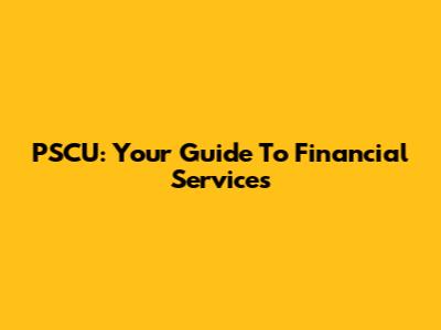 PSCU: Your Guide To Financial Services