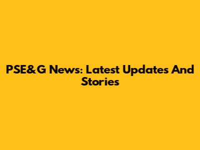 PSE&G News: Latest Updates And Stories