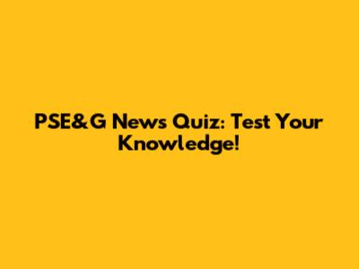 PSE&G News Quiz: Test Your Knowledge!