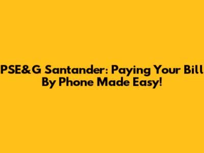 PSE&G Santander: Paying Your Bill By Phone Made Easy!