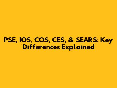 PSE, IOS, COS, CES, & SEARS: Key Differences Explained