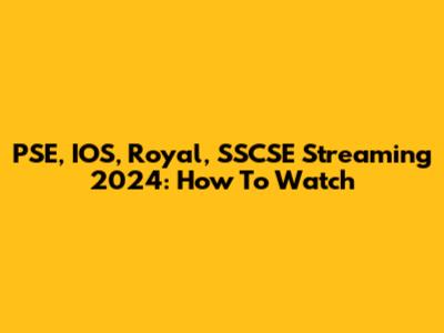 PSE, IOS, Royal, SSCSE Streaming 2024: How To Watch
