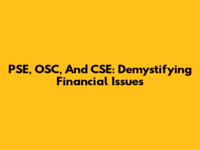 PSE, OSC, And CSE: Demystifying Financial Issues
