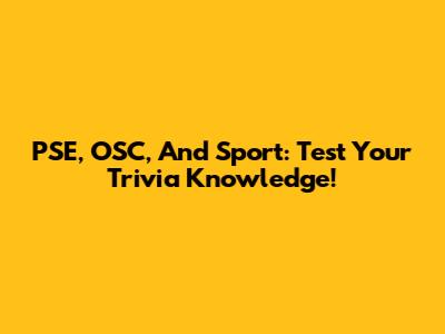 PSE, OSC, And Sport: Test Your Trivia Knowledge!