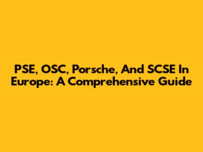 PSE, OSC, Porsche, And SCSE In Europe: A Comprehensive Guide