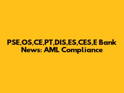 PSE,OS,CE,PT,DIS,ES,CES,E Bank News: AML Compliance