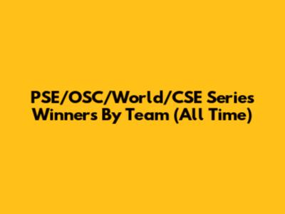 PSE/OSC/World/CSE Series Winners By Team (All Time)