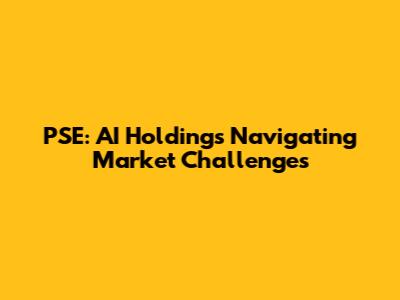 PSE: AI Holdings Navigating Market Challenges