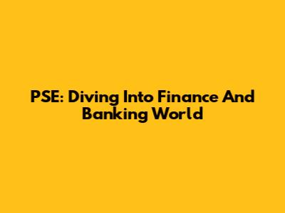 PSE: Diving Into Finance And Banking World