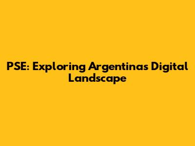 PSE: Exploring Argentina's Digital Landscape
