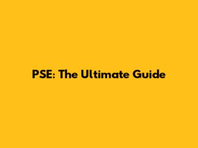 PSE: The Ultimate Guide