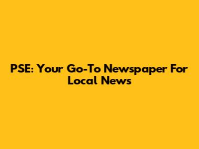 PSE: Your Go-To Newspaper For Local News