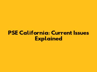 PSE California: Current Issues Explained