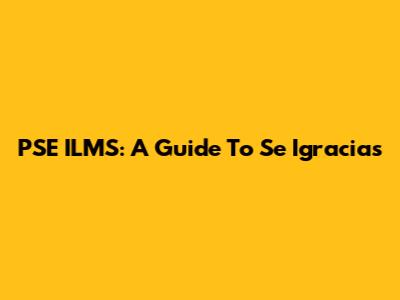 PSE ILMS: A Guide To Se Igracias