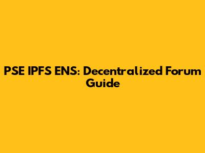 PSE IPFS ENS: Decentralized Forum Guide