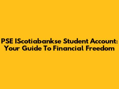 PSE IScotiabankse Student Account: Your Guide To Financial Freedom