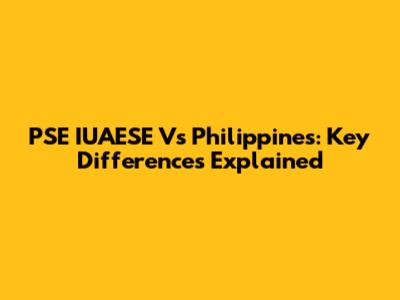 PSE IUAESE Vs Philippines: Key Differences Explained