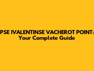 PSE IVALENTINSE VACHEROT POINT: Your Complete Guide