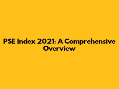 PSE Index 2021: A Comprehensive Overview