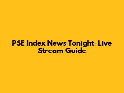 PSE Index News Tonight: Live Stream Guide