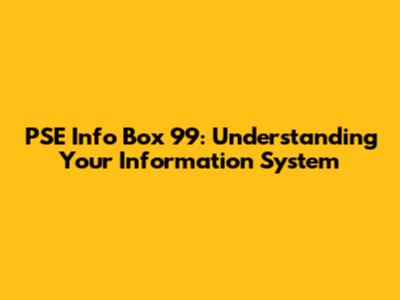 PSE Info Box 99: Understanding Your Information System