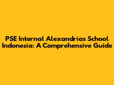 PSE Internal Alexandrias School Indonesia: A Comprehensive Guide