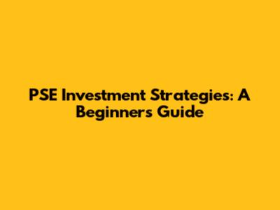 PSE Investment Strategies: A Beginner's Guide
