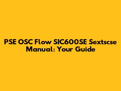 PSE OSC Flow SIC600SE Sextscse Manual: Your Guide