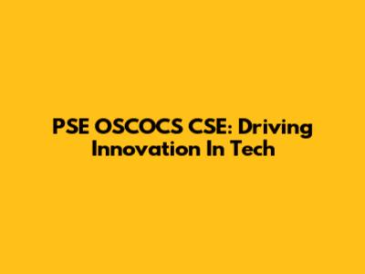 PSE OSCOCS CSE: Driving Innovation In Tech