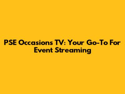 PSE Occasions TV: Your Go-To For Event Streaming