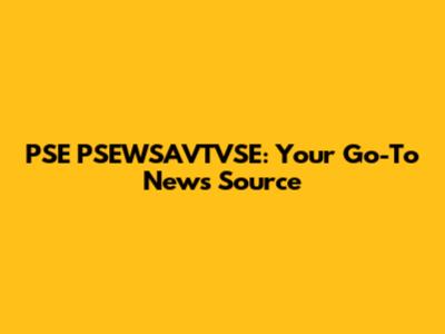PSE PSEWSAVTVSE: Your Go-To News Source
