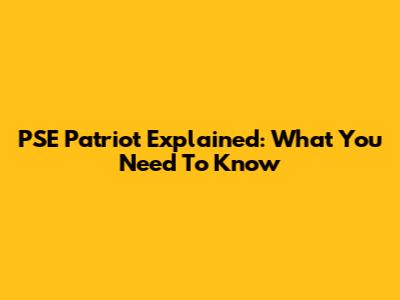 PSE Patriot Explained: What You Need To Know