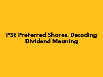 PSE Preferred Shares: Decoding Dividend Meaning