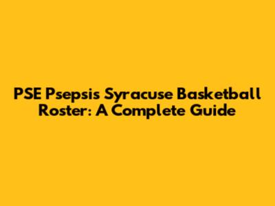 PSE Psepsis Syracuse Basketball Roster: A Complete Guide