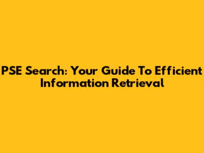 PSE Search: Your Guide To Efficient Information Retrieval