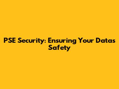 PSE Security: Ensuring Your Data's Safety