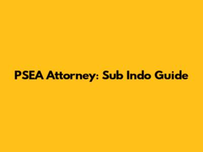 PSEA Attorney: Sub Indo Guide
