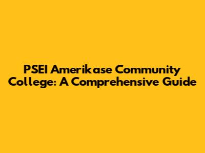 PSEI Amerikase Community College: A Comprehensive Guide