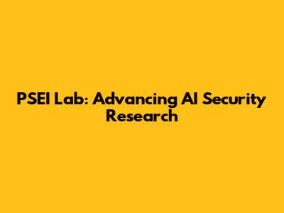 PSEI Lab: Advancing AI Security Research