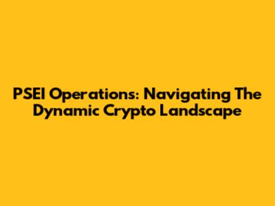 PSEI Operations: Navigating The Dynamic Crypto Landscape