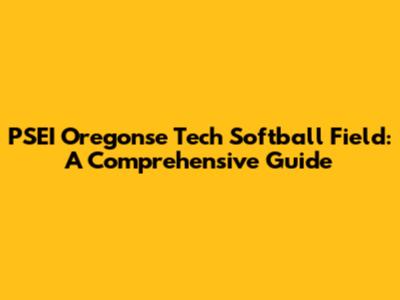 PSEI Oregonse Tech Softball Field: A Comprehensive Guide