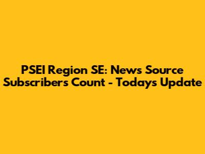 PSEI Region SE: News Source Subscribers Count - Today's Update