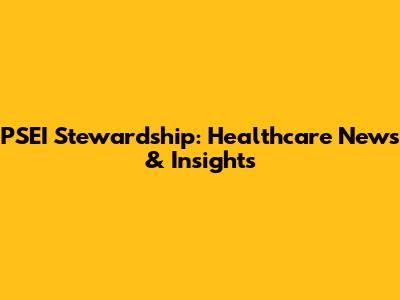 PSEI Stewardship: Healthcare News & Insights
