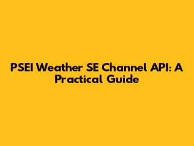 PSEI Weather SE Channel API: A Practical Guide